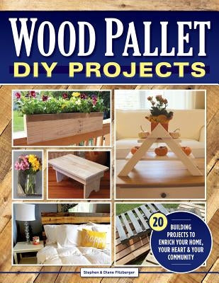 Wood Pallet DIY Projects: 20 Building Projects to Enrich Your Home, Your Heart & Your Community by Fitzberger, Stephen