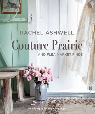Rachel Ashwell Couture Prairie: And Flea Market Finds by Ashwell, Rachel
