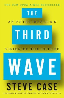 The Third Wave: An Entrepreneur's Vision of the Future by Case, Steve