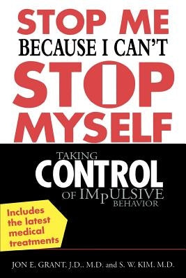 Stop Me Because I Can't Stop Myself: Taking Control of Impulsive Behavior by Grant, Jon