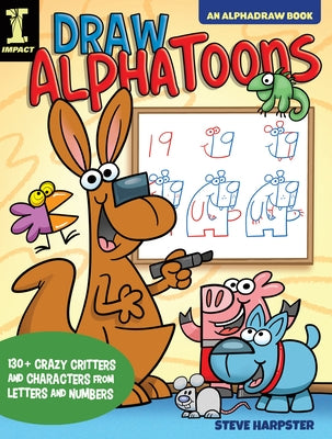 Draw Alphatoons: 130+ Crazy Critters and Characters from Letters and Numbers by Harpster, Steve