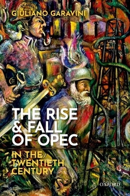 The Rise and Fall of OPEC in the Twentieth Century by Garavini, Giuliano