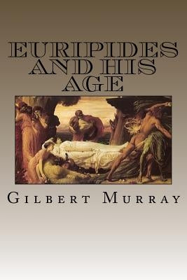 Euripides And His Age by Murray, Gilbert