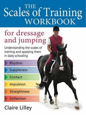 The Scales of Training Workbook for Dressage and Jumping: Understanding the Scales of Training and Applying Them in Daily Schooling by Lilley, Claire