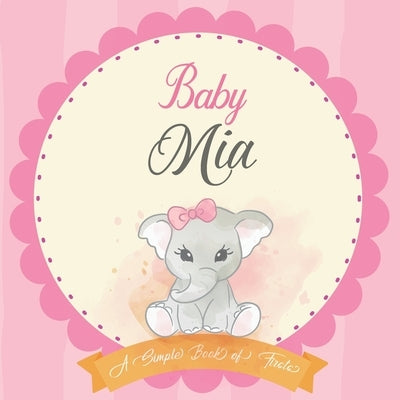 Baby Mia A Simple Book of Firsts: First Year Baby Book a Perfect Keepsake Gift for All Your Precious First Year Memories by Publishing, Bendle