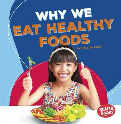 Why We Eat Healthy Foods by Clark, Rosalyn