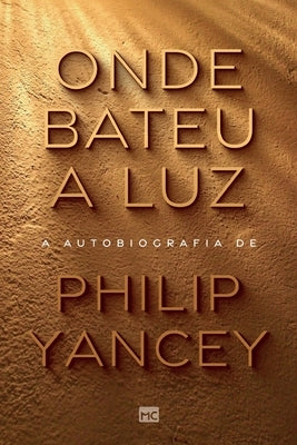 Onde bateu a luz: A autobiografia de Philip Yancey by Yancey, Philip