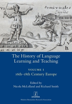 The History of Language Learning and Teaching I: 16th-18th Century Europe by McLelland, Nicola