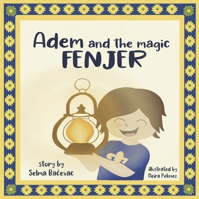 Adem and the Magic Fenjer: A Moving Story about Refugee Families Volume 1 by Bacevac, Selma