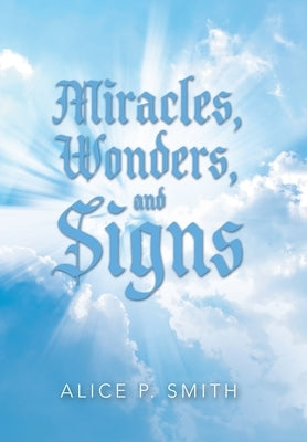 Miracles, Wonders, and Signs: Impossible Situations Made Possible Only by God by Smith, Alice P.