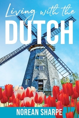 Living With the Dutch: An American Woman Finds Friendship Abroad by Sharpe, Norean