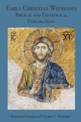 Early Christian Witnesses: Biblical and Theological Explorations by Pfitzner, Victor C.