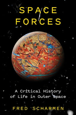 Space Forces: A Critical History of Life in Outer Space by Scharmen, Fred