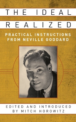 The Ideal Realized: Practical Instructions from Neville Goddard by Horowitz, Mitch