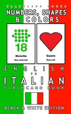 Numbers, Shapes and Colors - English to Italian Flash Card Book: Black and White Edition - Italian for Kids by Flashcards, Italian Bilingual