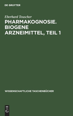 Pharmakognosie. Biogene Arzneimittel, Teil 1 by Teuscher, Eberhard