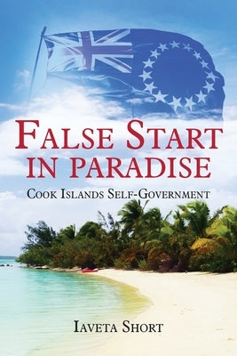 False Start in Paradise: Cook Islands Self-government by Short, Iaveta