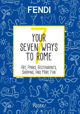 Your Seven Ways to Rome: Art, Parks, Restaurants, Shopping, and More Fun by Fendi