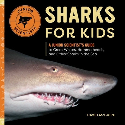 Sharks for Kids: A Junior Scientist's Guide to Great Whites, Hammerheads, and Other Sharks in the Sea by McGuire, David