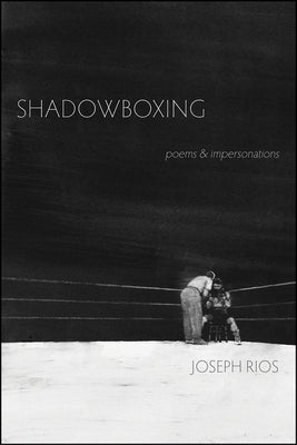 Shadowboxing: Poems & Impersonations by Rios, Joseph