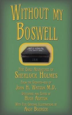 Without my Boswell: Five Early Adventures of Sherlock Holmes by Ashton, Hugh