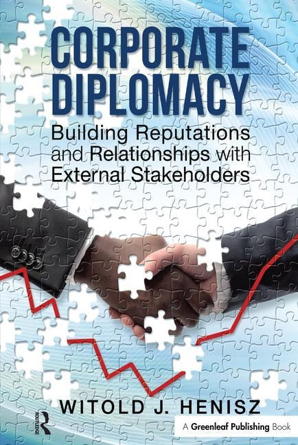 Corporate Diplomacy: Building Reputations and Relationships with External Stakeholders by Henisz, Witold J.