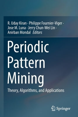 Periodic Pattern Mining: Theory, Algorithms, and Applications by Kiran, R. Uday