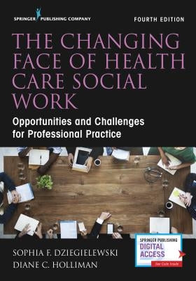 Changing Face of Health Care Social Work, Fourth Edition by Dziegielewski, Sophia F.