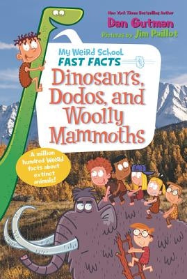 My Weird School Fast Facts: Dinosaurs, Dodos, and Woolly Mammoths by Gutman, Dan