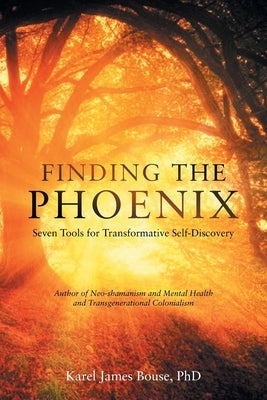 Finding the Phoenix: Seven Tools for Transformative Self-Discovery by Bouse, Karel James