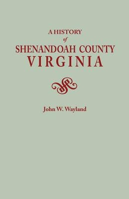History of Shenandoah County, Virginia. Second (Augmented) Edition [1969] by Wayland, John W.