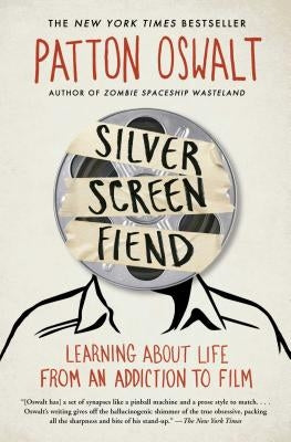 Silver Screen Fiend: Learning about Life from an Addiction to Film by Oswalt, Patton