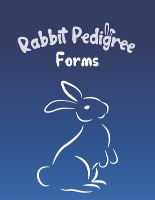 Rabbit Pedigree Forms: Keep Records of your Bunnies' Family Trees with 30 Easy-to-Use Three Generation Pedigree Templates: Just Fill in the I by Sherman, Clara
