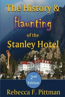 The History and Haunting of the Stanley Hotel, 2nd Edition by Pittman, Rebecca F.