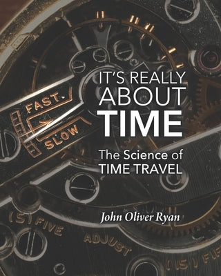 It's Really About Time: The Science of Time Travel by Ryan, John Oliver