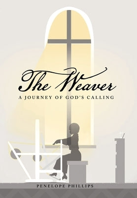 The Weaver: A Journey of God's Calling by Phillips, Penelope