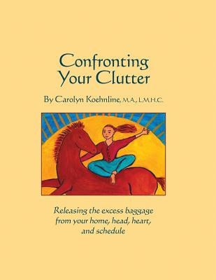 Confronting Your Clutter by Koehnline, Carolyn