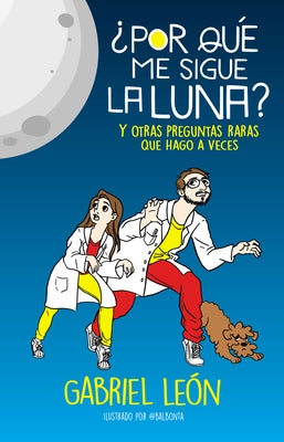 ¿Por Qué Me Sigue La Luna? Y Otras Preguntas Raras Que Hago a Veces / Why Is the Moon Following Me? and Many Other Odd Questions I Ask Myself by Le&#243;n, Gabriel