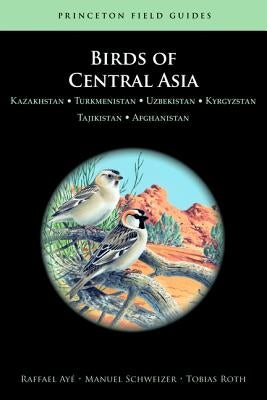 Birds of Central Asia: Kazakhstan, Turkmenistan, Uzbekistan, Kyrgyzstan, Tajikistan, and Afghanistan by Ay&#233;, Raffael