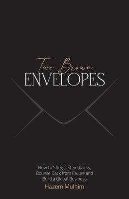 Two Brown Envelopes: How to Shrug Off Setbacks, Bounce Back from Failure and Build a Global Business by Mulhim, Hazem