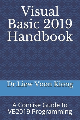 Visual Basic 2019 Handbook: A Concise Guide to VB2019 Programming by Kiong, Dr Liew Voon