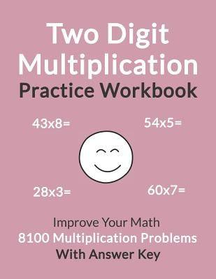 Two Digit Multiplication Practice Workbook: Improve Your Math with 8100 Multiplication Problems on 100 Worksheets, with Answer Key by McClendon, Katherine