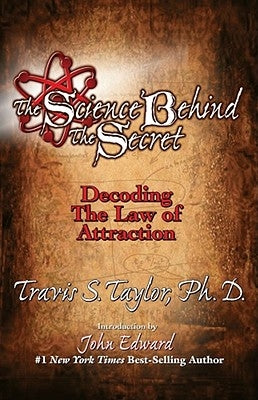 The Science Behind the Secret: Decoding the Law of Attraction by Taylor, Travis