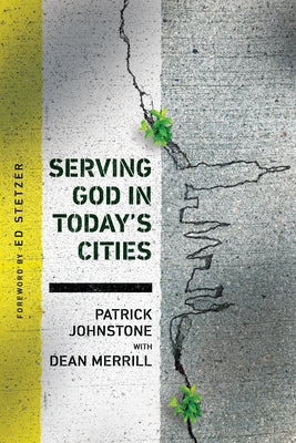 Serving God in Today's Cities: Facing the Challenges of Urbanization by Johnstone, Patrick