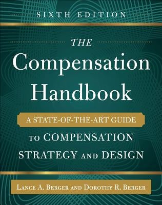 The Compensation Handbook, Sixth Edition: A State-Of-The-Art Guide to Compensation Strategy and Design by Berger, Lance