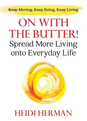 On With The Butter: Spread More Living onto Everyday Life by Herman, Heidi