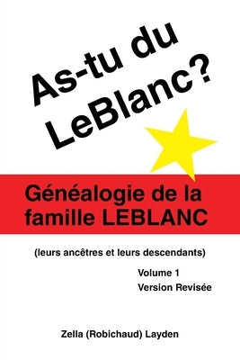 As-Tu Du Leblanc?: Généalogie De La Famille Leblanc (Leurs Ancêtres Et Leurs Descendants) Volume 1 by Layden, Zella