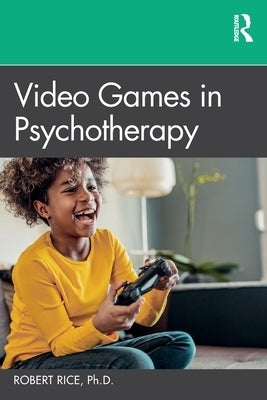 Video Games in Psychotherapy by Rice, Robert