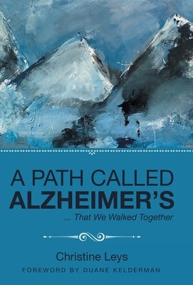 A Path Called Alzheimer's: ... That We Walked Together by Leys, Christine