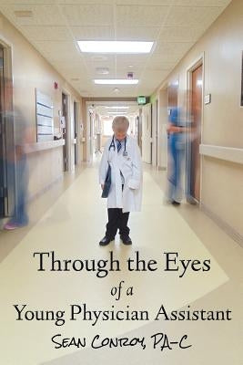 Through the Eyes of a Young Physician Assistant by Conroy, Sean